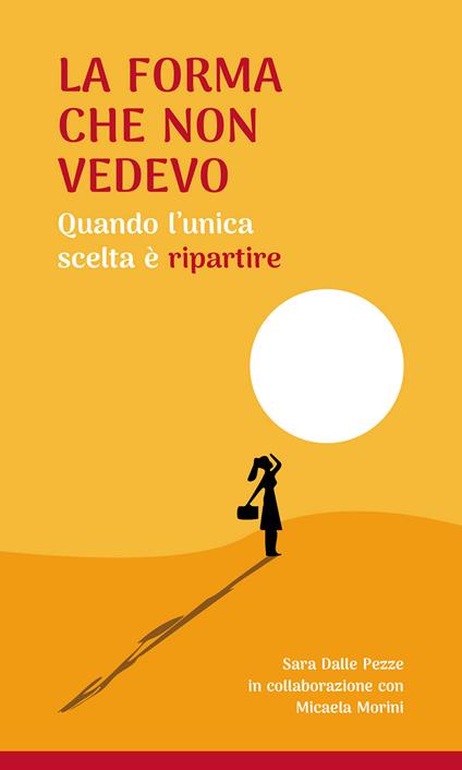 La forma che non vedevo. Quando l'unica scelta è ripartire - Sara Dalle Pezze - copertina