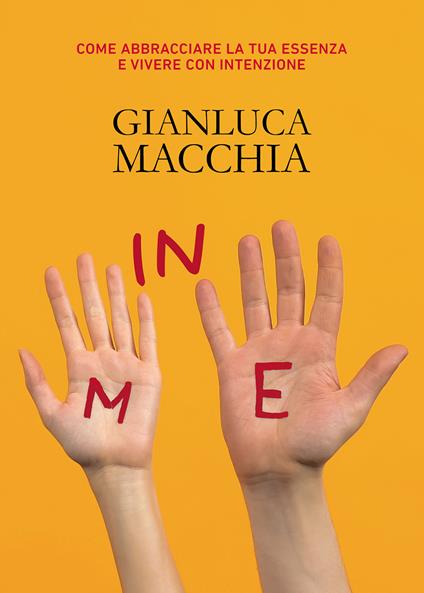 In me. Come abbracciare la tua essenza e vivere con intenzione - Gianluca Macchia - copertina