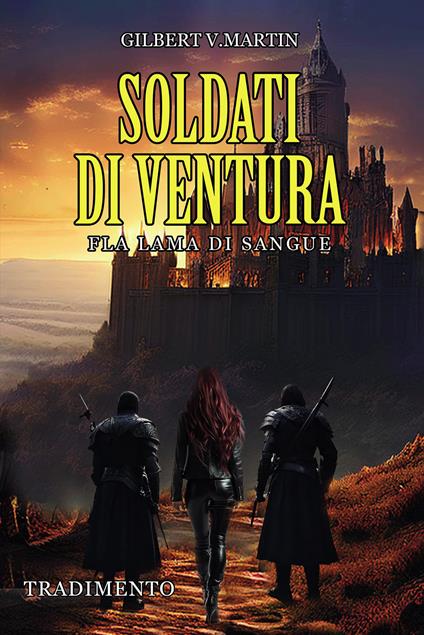 Soldati di ventura: Fla lama di sangue. Tradimento - Gilbert V. Martin - copertina