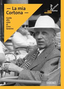 La mia Cortona. Guide to the city of Gino Severini. Ediz. inglese