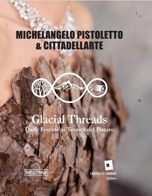 Michelangelo Pistoletto. Glacial threads. Dalle foreste ai tessuti del futuro. Ediz. italiana, inglese e francese - copertina