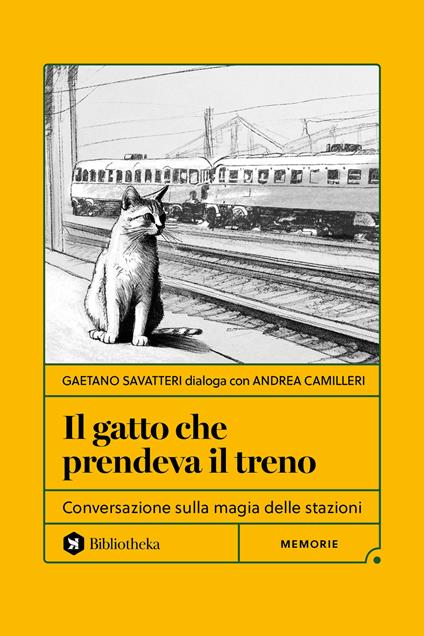 Il gatto che prendeva il treno. Conversazione sulla magia delle stazioni - Gaetano Savatteri,Andrea Camilleri - copertina
