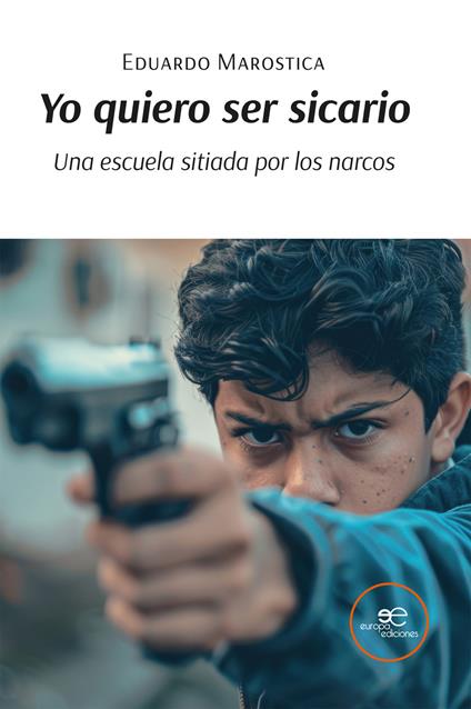 Yo quiero ser sicario. Una escuela sitiada por los narcos - Eduardo Marostica - copertina
