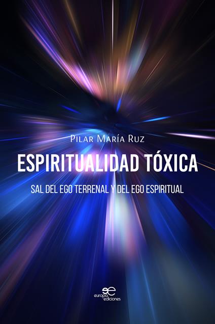 Espiritualidad tóxica. Sal del ego terrenal y del ego espiritual - Pilar María Ruz - copertina