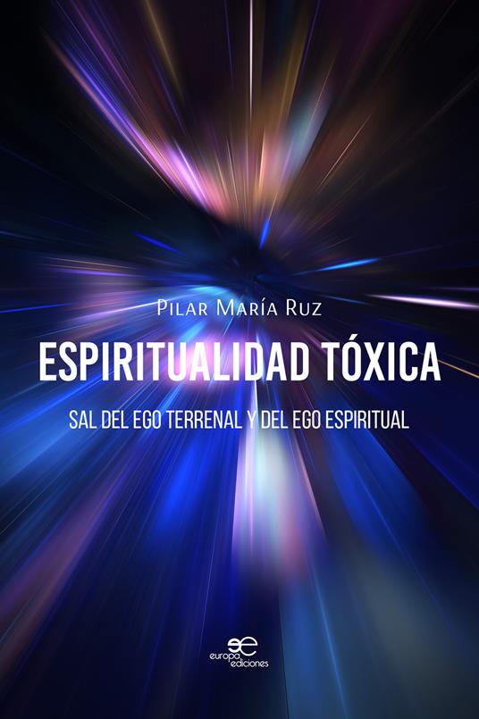 Espiritualidad tóxica. Sal del ego terrenal y del ego espiritual - Pilar María Ruz - copertina