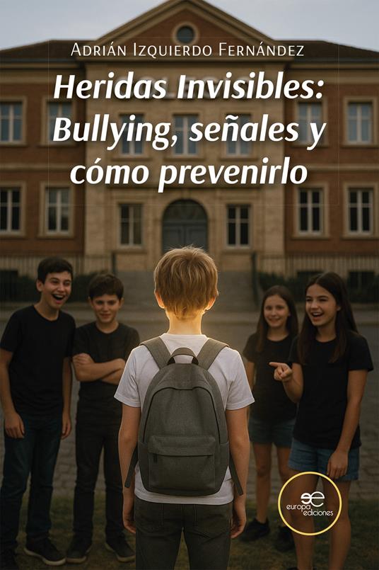 Heridas Invisibles: Bullying, señales y cómo prevenirlo - Adrián Izquierdo Fernández - copertina