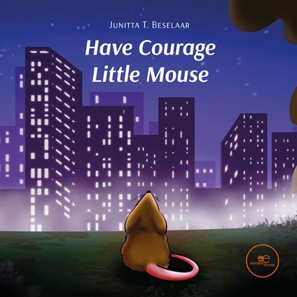 Have courage little mouse - Junitta T. Beselaar - copertina