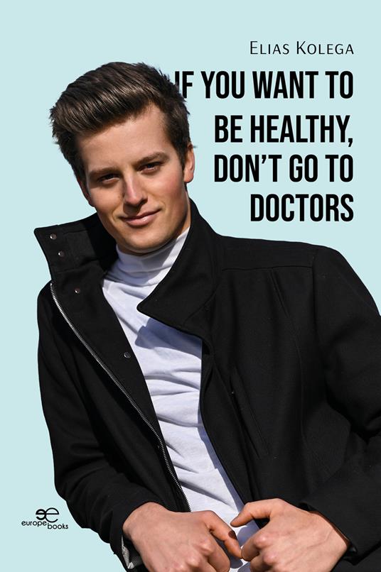 If you want to be healthy, don't go to doctors - Elias Kolega - copertina