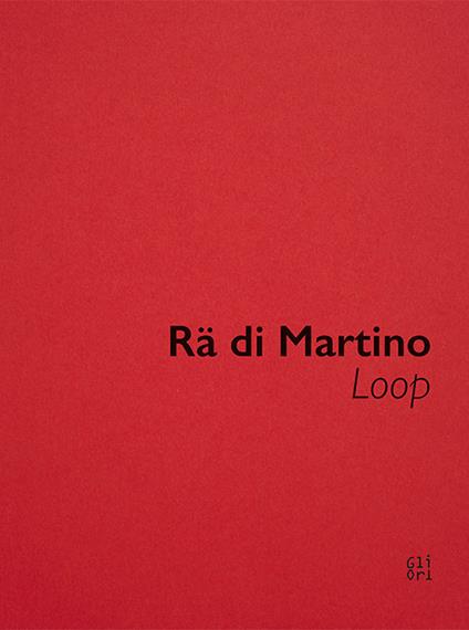 Rä di Martino, Loop. Ediz. italiana - Sergio Risaliti,Eva Francioli,Stefania Rispoli - copertina