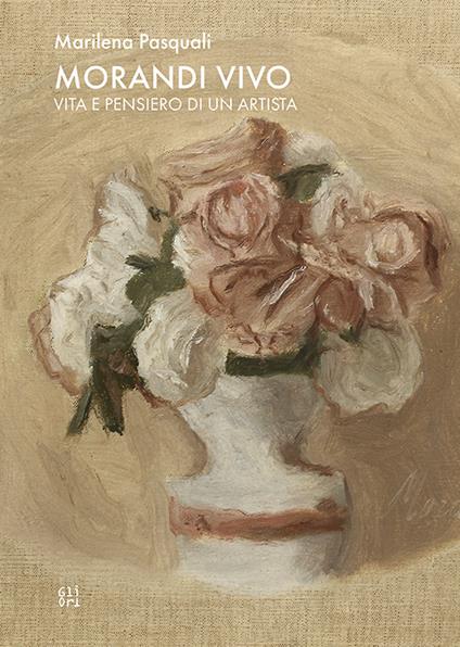 Morandi vivo. Vita e pensiero di un artista - Marilena Pasquali - copertina