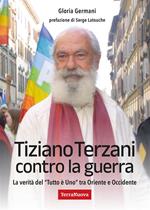 Tiziano Terzani contro la guerra. La verità del «tutto è uno» tra Oriente e Occidente