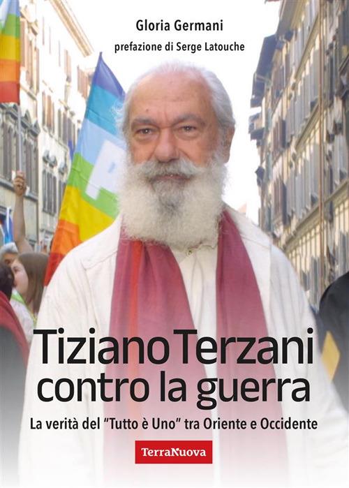 Tiziano Terzani contro la guerra. La verità del «tutto è uno» tra Oriente e Occidente - Gloria Germani - ebook