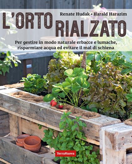 L' orto rialzato. Per gestire in modo naturale erbacce e lumache, risparmiare acqua ed evitare il mal di schiena - Harald Harazim,Renate Hudak - ebook