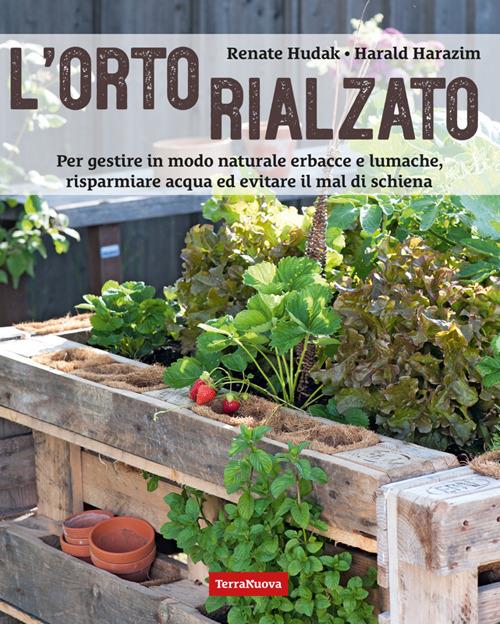 L' orto rialzato. Per gestire in modo naturale erbacce e lumache, risparmiare acqua ed evitare il mal di schiena - Harald Harazim,Renate Hudak - ebook