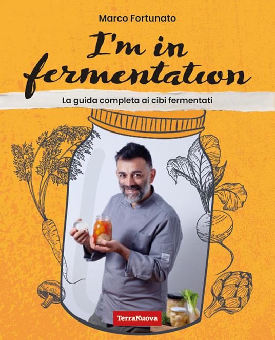 I'm in fermentation. La guida completa per sapere tutto sui cibi fermentati. Con tante ricette, anche per sperimentare - Marco Fortunato - copertina