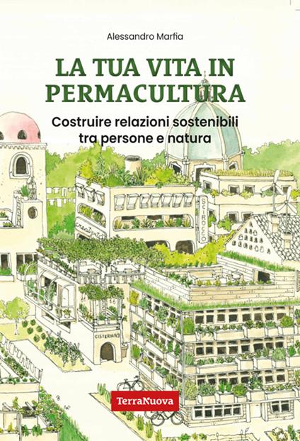 La tua vita in permacultura. Costruire relazioni sostenibili tra persone e natura - Alessandro Marfia - ebook