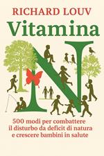 Vitamina N. 500 modi per combattere il disturbo da deficit di natura e crescere bambini in salute