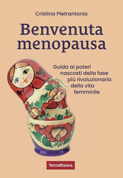 Benvenuta menopausa. Guida ai poteri nascosti della fase più rivoluzionaria della vita femminile - Cristina Pietrantonio - copertina