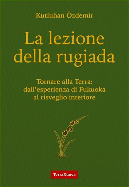 La lezione della rugiada. Tornare alla Terra: dall'esperienza di Fukuoka al risveglio interiore - Kutluhan Özdemir - copertina