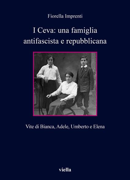 I Ceva: una famiglia antifascista e repubblicana. Vite di Bianca, Adele, Umberto e Elena - Fiorella Imprenti - copertina