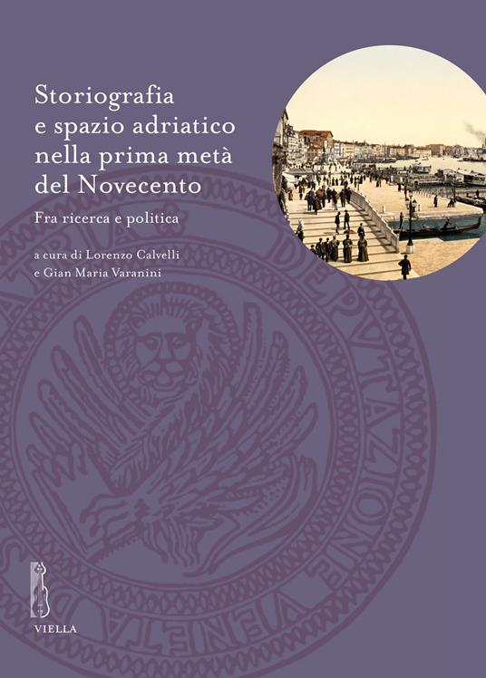 Storiografia e spazio adriatico nella prima metà del Novecento. Fra ricerca e politica - copertina