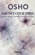 Fare pace con se stessi. Lasciare andare il passato per tornare alla vita