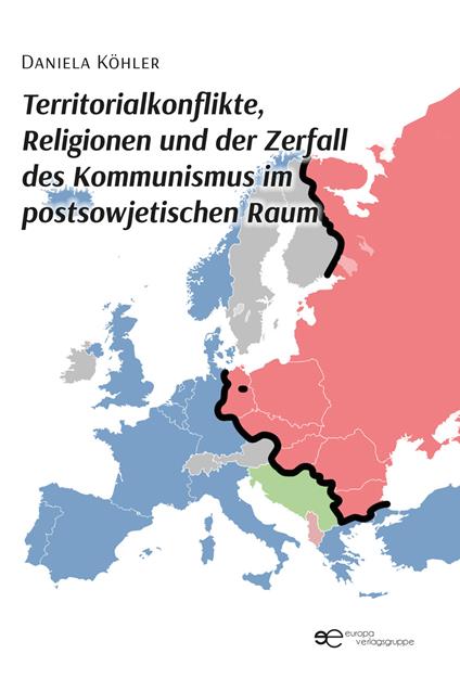 Territorialkonflikte, Religionen und der Zerfall des Kommunismus im postsowjetischen Raum - Daniela Köhler - copertina