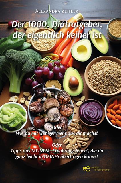 Der 1000. Diätratgeber, der eigentlich keiner ist. Oder Wie du mit weniger mehr aus dir machst. Oder Tipps aus meinem «Ernährungsleben», die du ganz leicht in deines übertragen kannst - Alexandra Zeitler - copertina