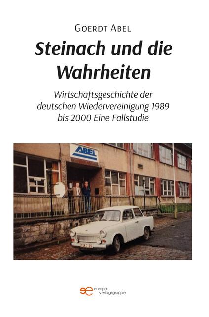 Steinach und die Wahrheiten Wirtschaftsgeschichte der deutschen Wiedervereinigung 1989 bis 2000 Eine Fallstudie - Goerdt Abel - copertina