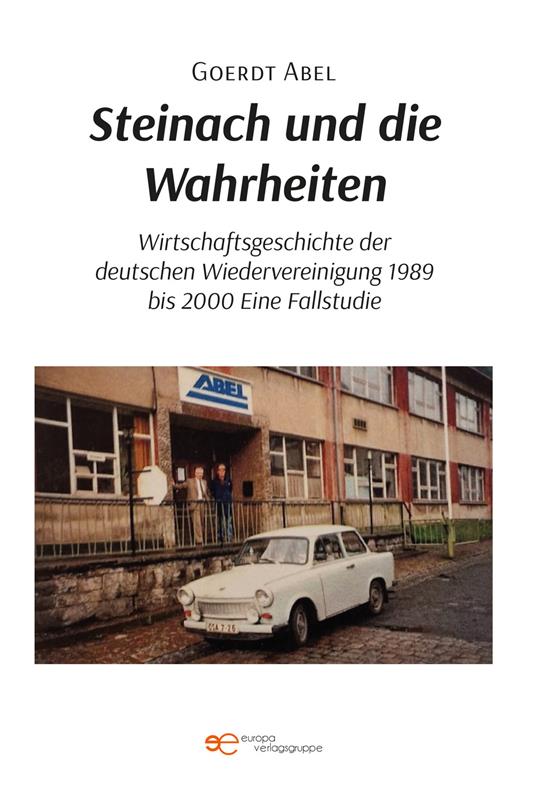 Steinach und die Wahrheiten Wirtschaftsgeschichte der deutschen Wiedervereinigung 1989 bis 2000 Eine Fallstudie - Goerdt Abel - copertina