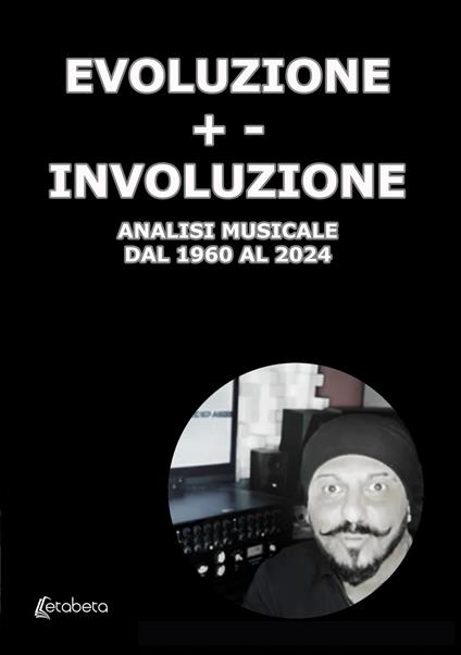 Evoluzione +- Involuzione. Analisi musicale dal 1960 al 2024 - Alfredo Baroero - copertina