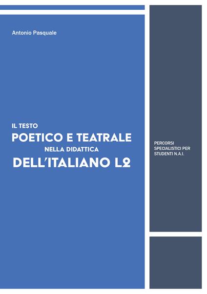 Il testo poetico e teatrale nella didattica dell'italiano L2. Percorsi specialistici per studenti N.A.I - Antonio Pasquale - copertina