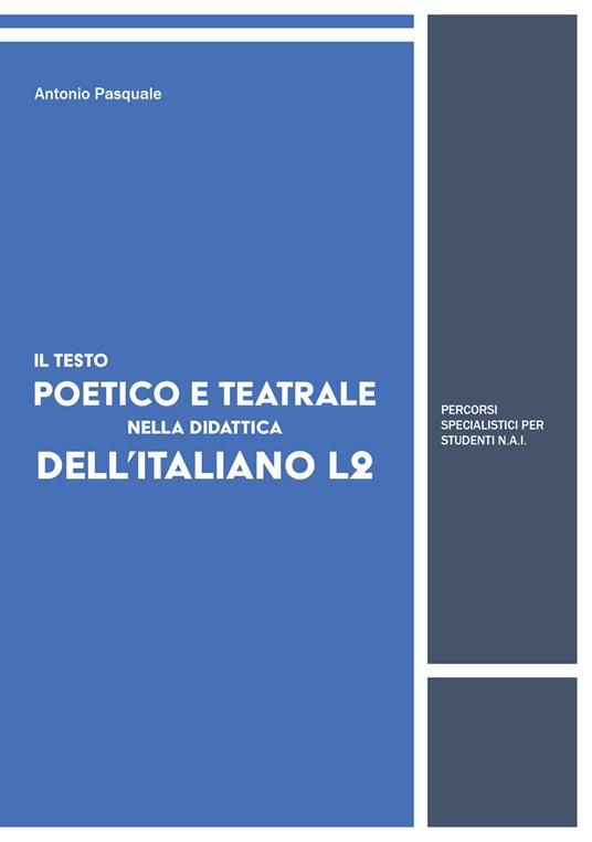 Il testo poetico e teatrale nella didattica dell'italiano L2. Percorsi specialistici per studenti N.A.I - Antonio Pasquale - copertina