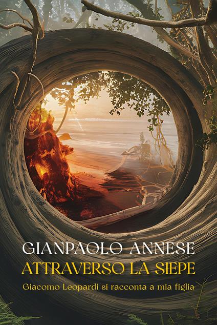 Attraverso la siepe. Giacomo Leopardi si racconta a mia figlia - Gianpaolo Annese - copertina