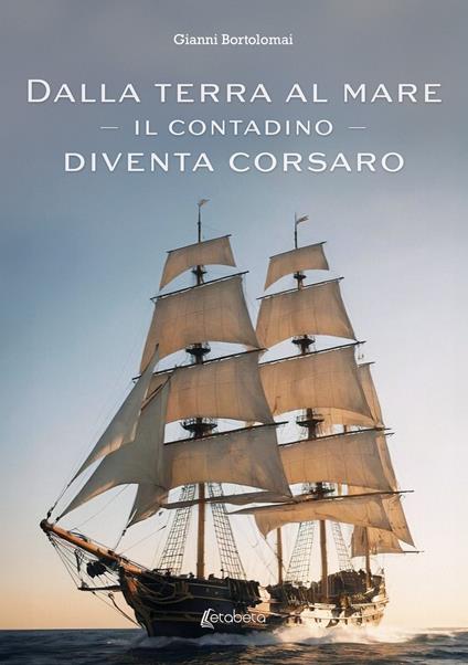 Dalla terra al mare. Il contadino diventa corsaro - Gianni Bortolomai - copertina