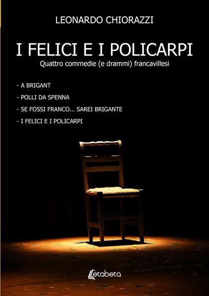 I felici e i policarpi. Quattro commedie (e drammi) francavillesi - Leonardo Chiorazzi - copertina