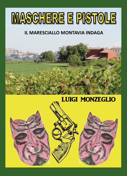 Maschere e pistole. Il maresciallo Montavia indaga - Luigi Monzeglio - copertina