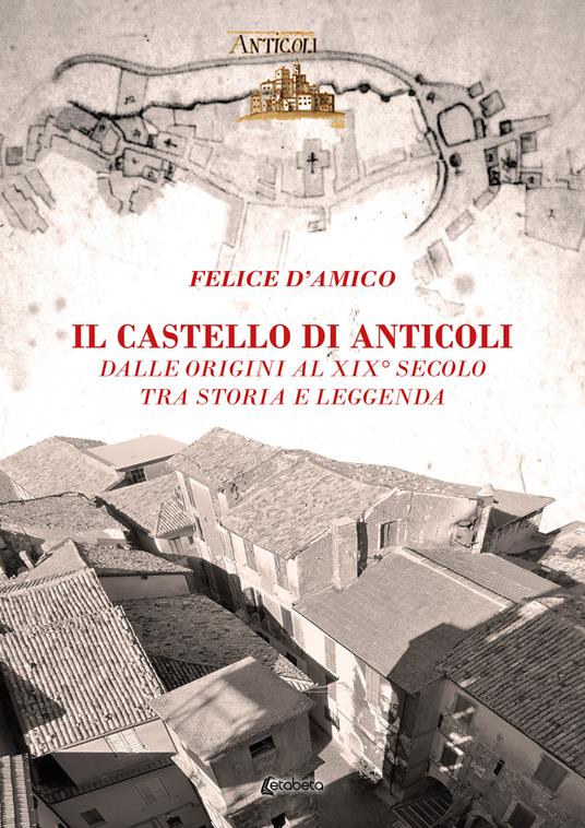 Il castello di Anticoli. Dalle origini al XIX secolo tra storia e leggenda - Felice D'Amico - copertina