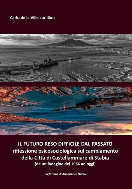 Il futuro reso difficile dal passato. riflessione psicosociologica sul cambiamento della Città di Castellammare di Stabia (da un'indagine del 1956 ad oggi) - Carlo De La Ville sur Illon - copertina