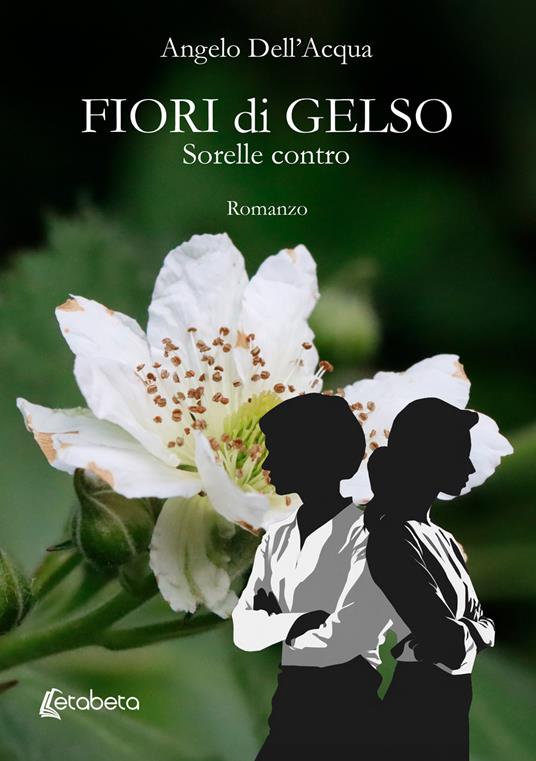Fiori di gelso. Sorelle contro - Angelo Dell'Acqua - copertina