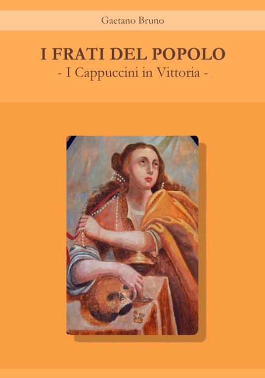 I frati del popolo. I Cappuccini in Vittoria - Gaetano Bruno - copertina