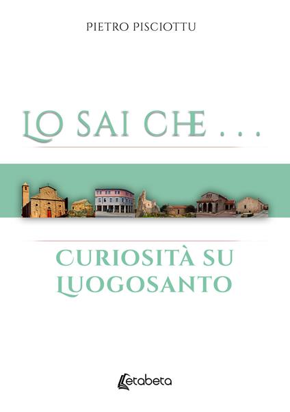 Lo sai che… Curiosità su Luogosanto - Pietro Pisciottu - copertina