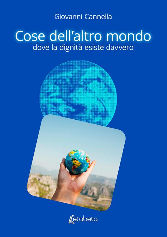 Cose dell'altro mondo dove la dignità esiste davvero - Giovanni Cannella - copertina