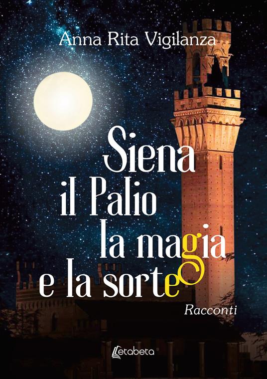 Siena, il Palio, la magia e la sorte - Anna Rita Vigilanza - copertina