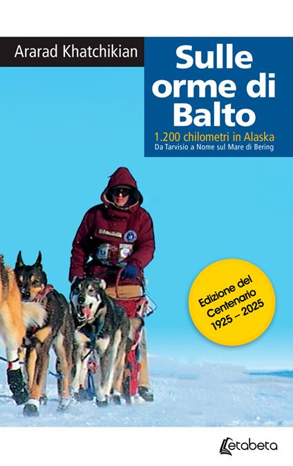 Sulle orme di Balto. 1200 chilometri in Alaska. Da Tarvisio a Nome sul mare di Bering - Ararad Khatchikian - copertina