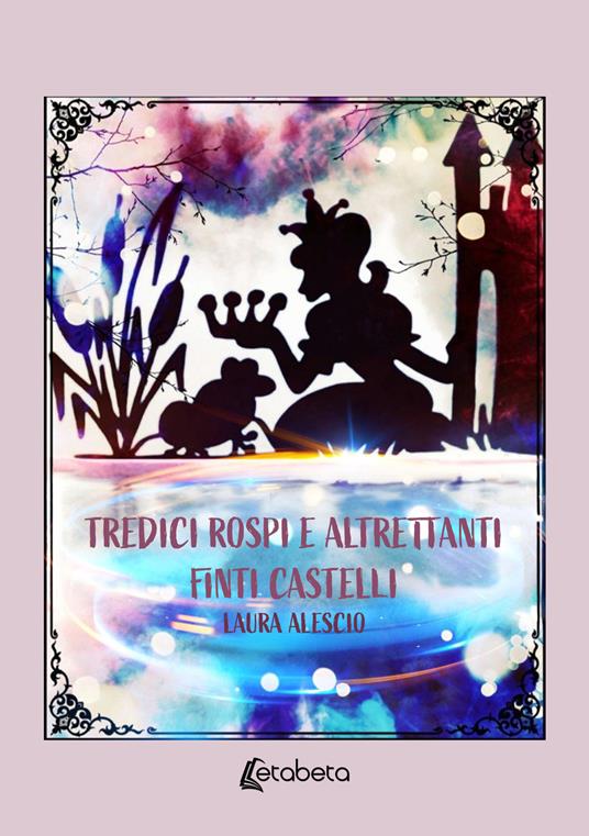 Tredici rospi e altrettanti finti castelli - Laura Alescio - copertina