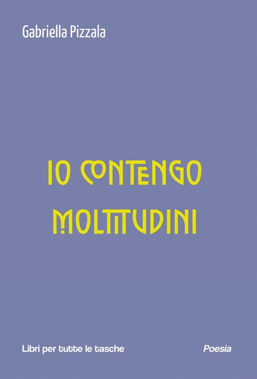 Io contengo moltitudini - Gabriella Pizzala - ebook