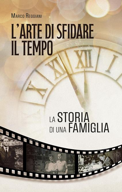 L'arte di sfidare il tempo. La storia di una famiglia - Marco Reggiani - copertina
