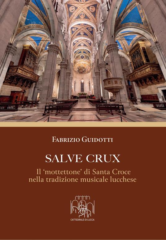 Salve Crux. Il «mottettone» di Santa Croce nella tradizione musicale lucchese - Fabrizio Guidotti - copertina