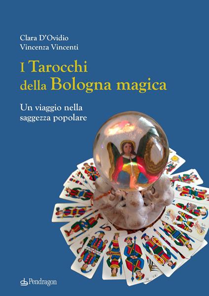 I tarocchi della Bologna magica. Un viaggio nella saggezza popolare - Clara D'Ovidio,Vincenza Vincenti - copertina